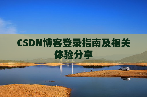 CSDN博客登录指南及相关体验分享